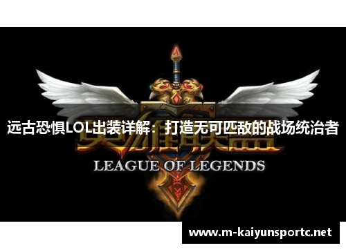 远古恐惧LOL出装详解：打造无可匹敌的战场统治者